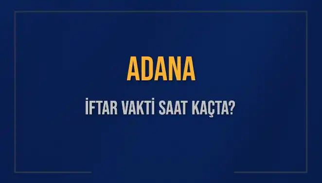 Adana İftar Saati 2025: Sıcak Yaz Akşamlarında Ne Zaman Başlayacak?