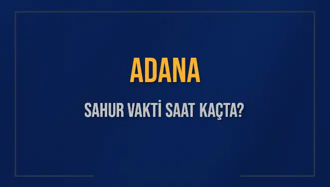 Adana'da Sahur Saatleri Nedir? İşte Detaylar ve İhtiyacınız Olan Tüm Bilgiler!