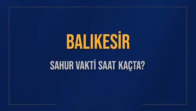 Balıkesir'de Sahur Vakti: Dün Geceye Eşlik Eden Saatler
