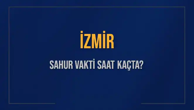 İzmir'de Sahur Vakti: Öğrenmek İsteyenler İçin Tüm Detaylar