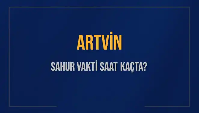 Artvin'de Sahur Vakti: Diyanet Bilgilerine Göre Saatler