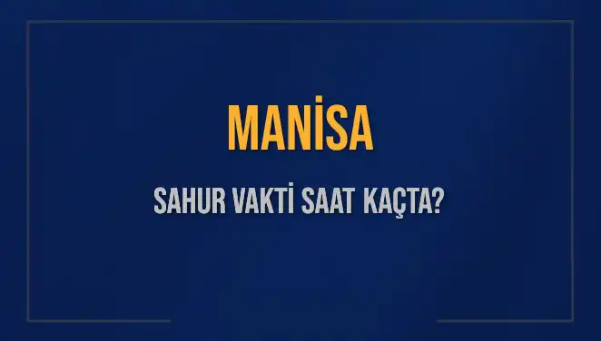 Manisa'da Sahur Vaktinin Tarihleri ve Saatleri Hakkında Bilmeniz Gerekenler