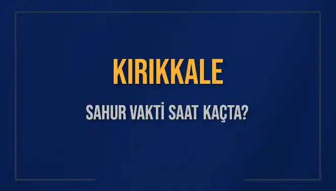 Kırıkkale'de Sahur Vaktinin Merak Edilen Saati: İmsak Kaçta Okunuyor?