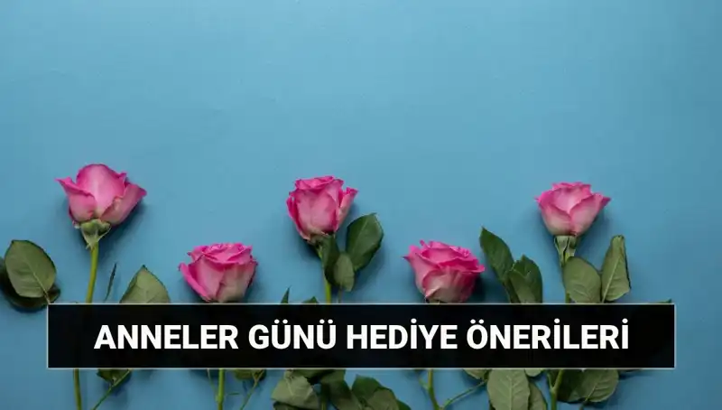 Anneler Günü İçin Unutulmaz Hediye Fikirleri: 11 Mayıs’ta Annenizi Şımartın!