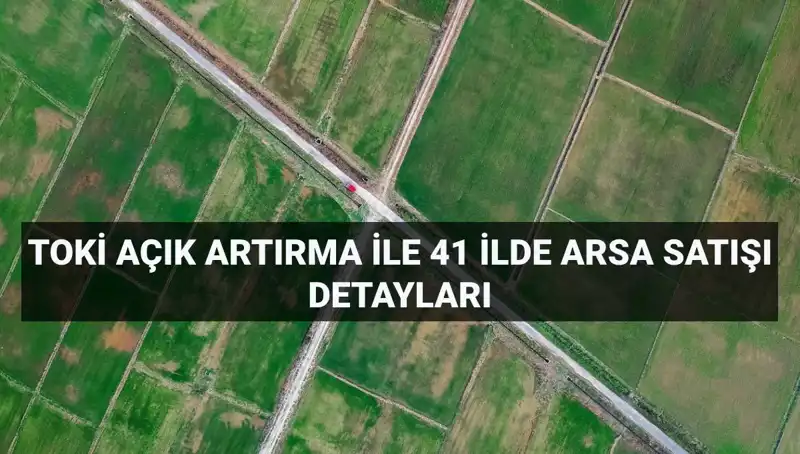 TOKİ'den Dev Arsa Satışı: 41 İl İçin Açık Artırma Heyecanı