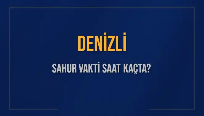Denizli'de Sahur Vakti: 11 Mart 2025 Tarihindeki Saatler ve Detaylar!