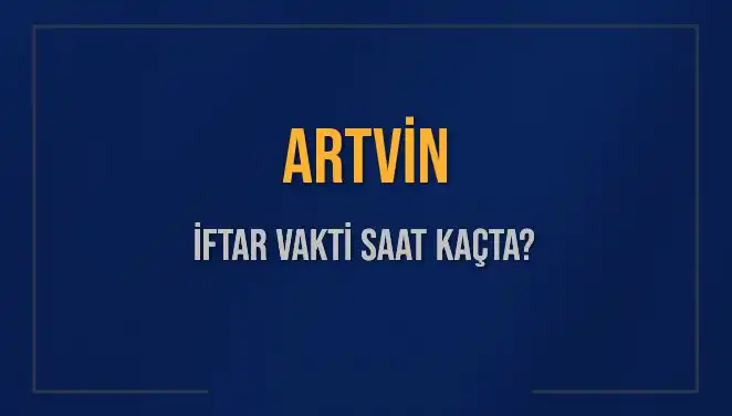 Artvin'de İftar Vakti Ne Zaman? 2025 İftar Saatleri Burada!