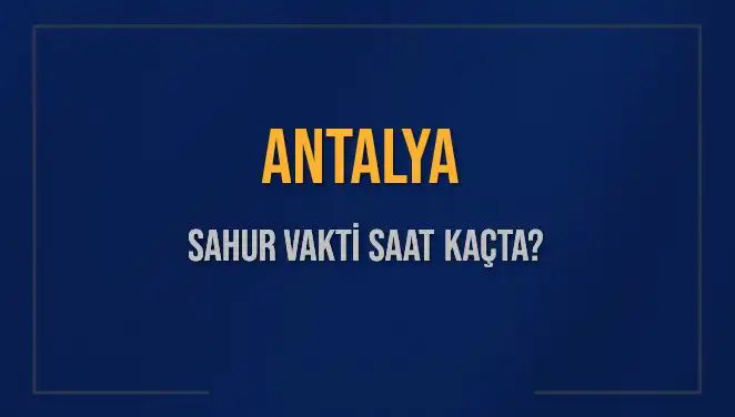 Antalya'da Sahur Saati Ne Zaman? İşte Güncel Bilgiler!