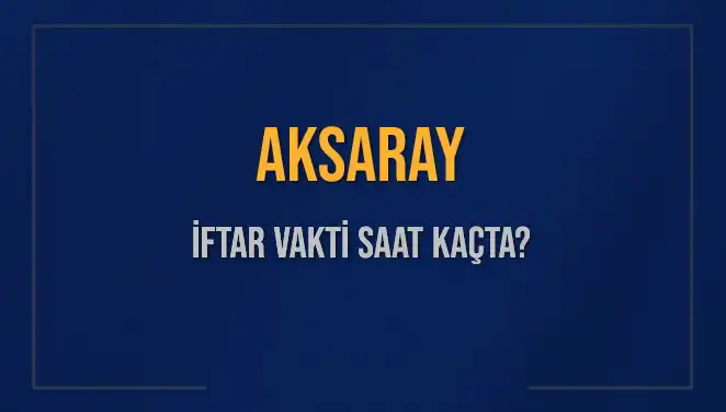 Aksaray İftar Saati: Bugünün Ezanı ve Kalan Süre Hakkında Bilgiler