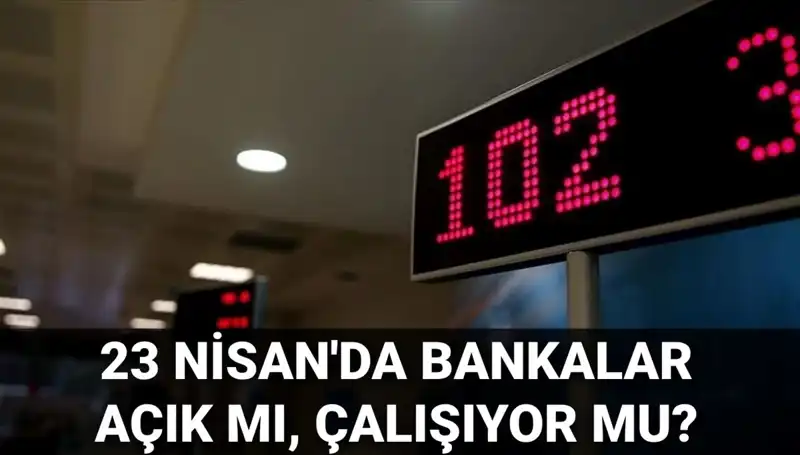23 Nisan Çarşamba Bankaların Durumu: Açık mı, Kapalı mı?