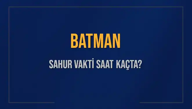 Batman'da Sahur Vakti: İmsak Saati ve Detaylar 2025 İçin