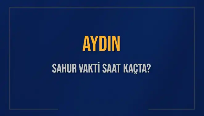 Aydın'da Sahur Vakti Nedir? 2025 Diyanet Takvimine Göre Saatler
