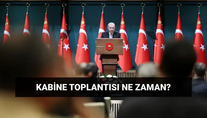 Bugünkü Kabine Toplantısı Ne Zaman? Tüm Detaylar Burada!