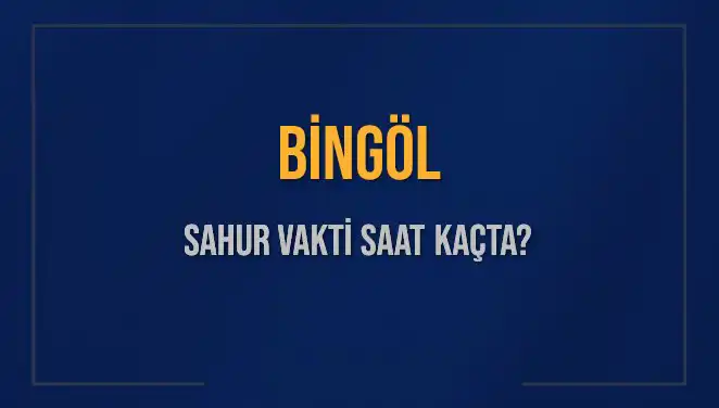 Bingöl Sahur Vakti: 10 Mart 2025 İçin Tam Zaman ve Detaylar