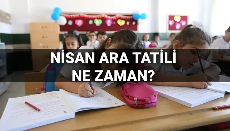 Nisan Ara Tatili 2024'te Ne Zaman? MEB Takvimiyle Öğrenin!